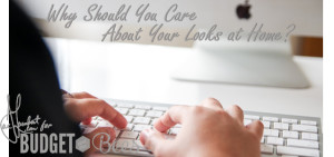 why should you care about your looks when at home header